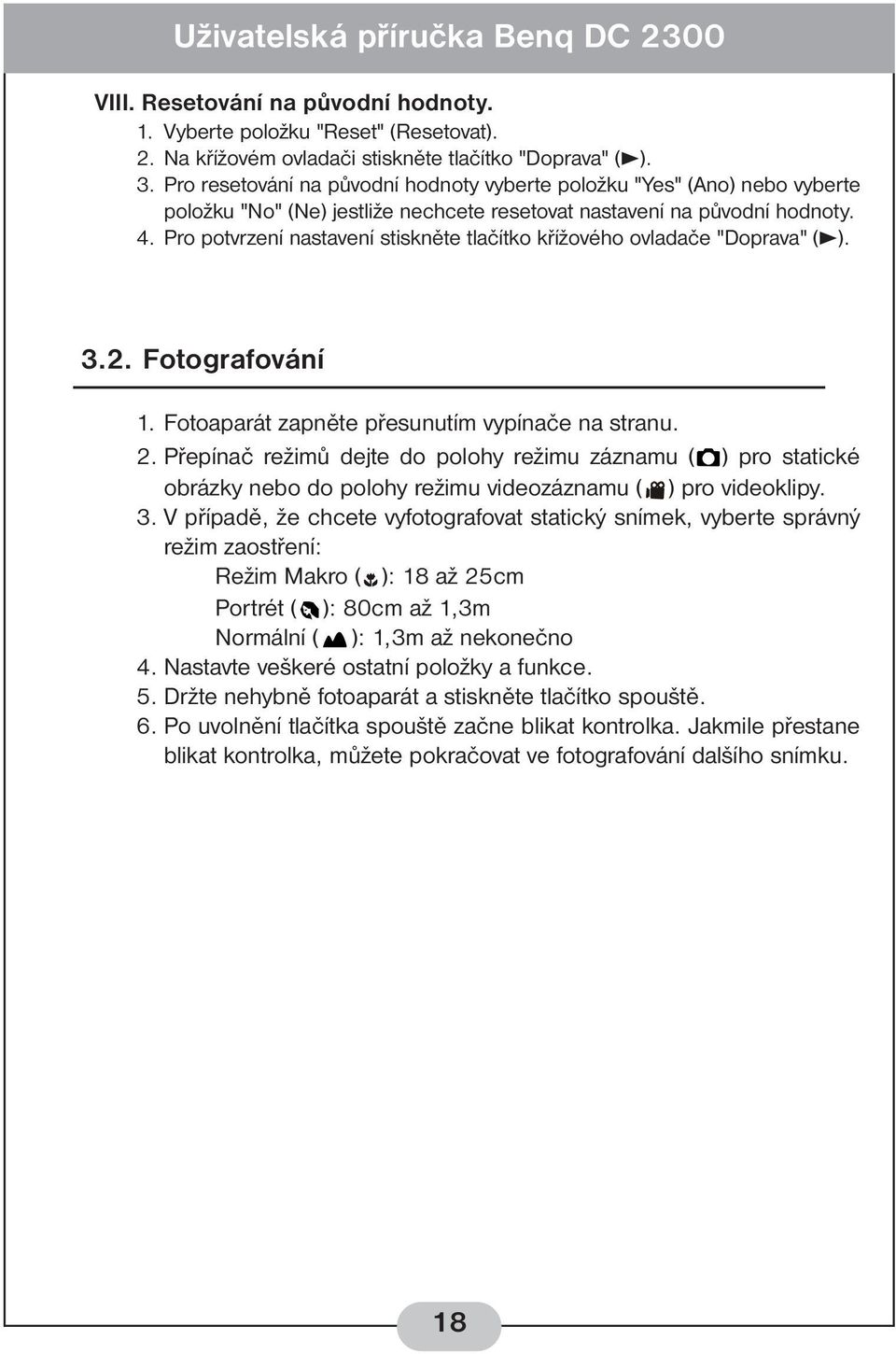 Pro potvrzení nastavení stiskněte tlačítko křížového ovladače "Doprava" (3). 3.2. Fotografování 1. Fotoaparát zapněte přesunutím vypínače na stranu. 2.