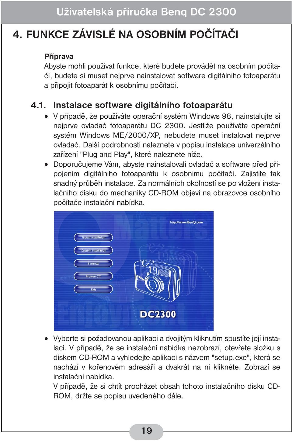 Jestliže používáte operační systém Windows ME/2000/XP, nebudete muset instalovat nejprve ovladač.