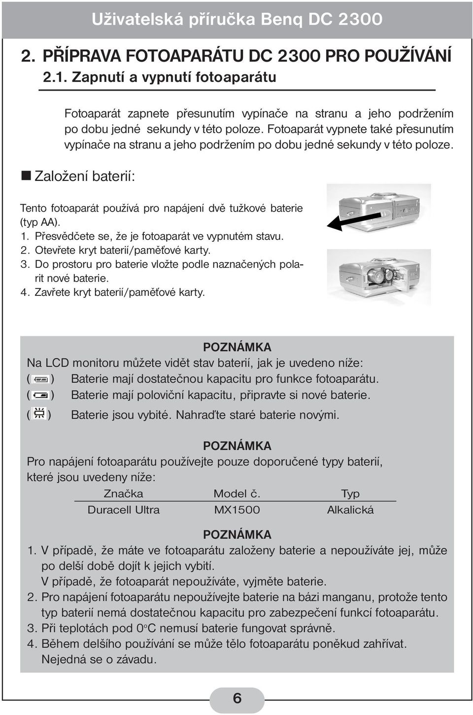 Přesvědčete se, že je fotoaparát ve vypnutém stavu. 2. Otevřete kryt baterií/paměťové karty. 3. Do prostoru pro baterie vložte podle naznačených polarit nové baterie. 4.