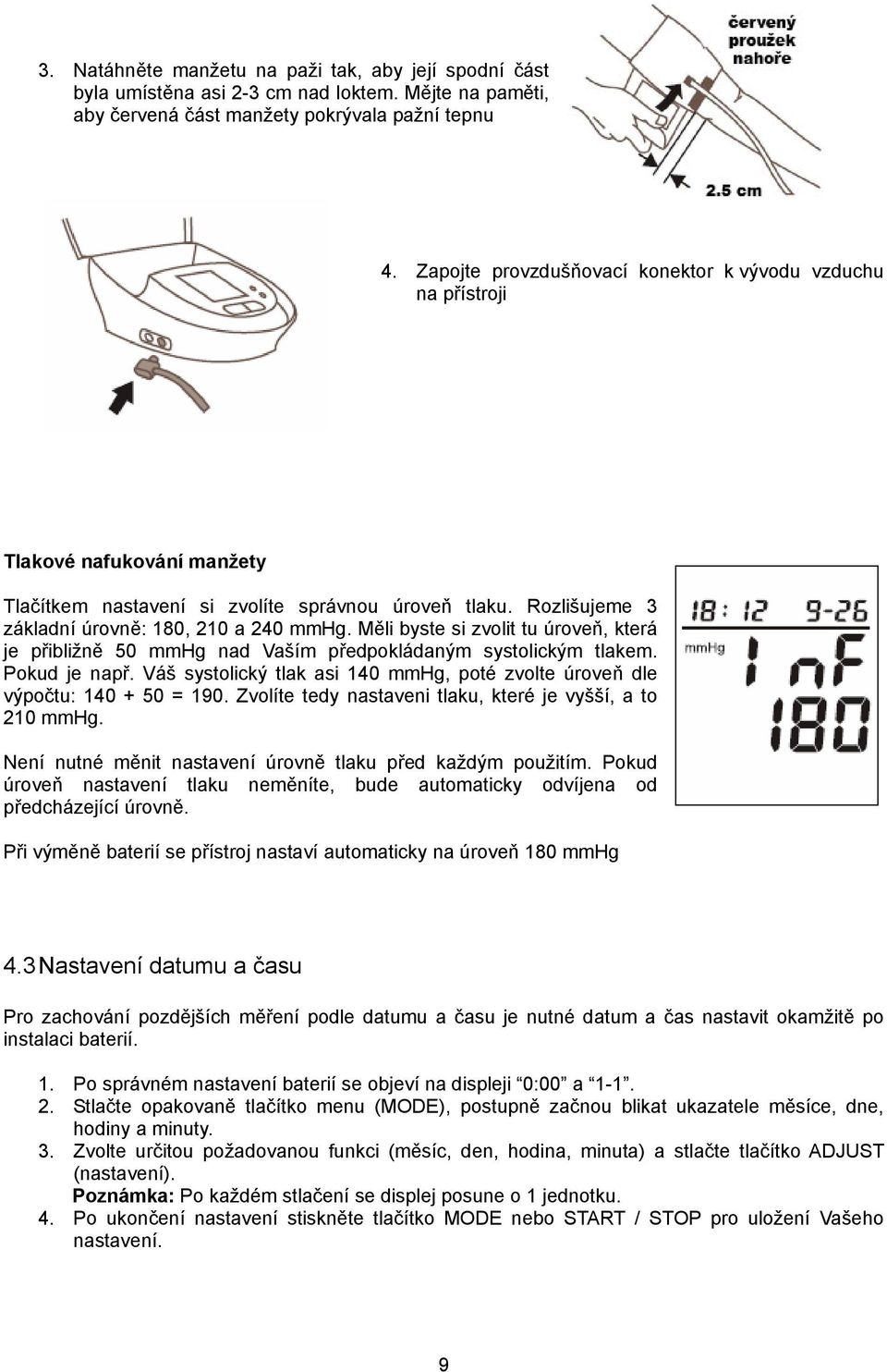 Měli byste si zvolit tu úroveň, která je přibližně 50 mmhg nad Vaším předpokládaným systolickým tlakem. Pokud je např. Váš systolický tlak asi 140 mmhg, poté zvolte úroveň dle výpočtu: 140 + 50 = 190.