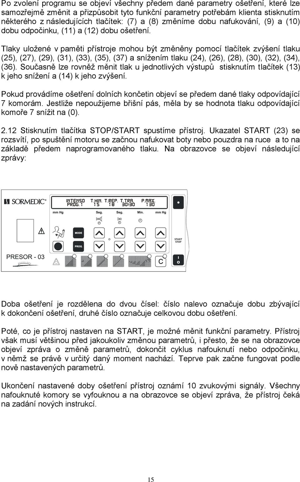 Tlaky uložené v paměti přístroje mohou být změněny pomocí tlačítek zvýšení tlaku (25), (27), (29), (31), (33), (35), (37) a snížením tlaku (24), (26), (28), (30), (32), (34), (36).