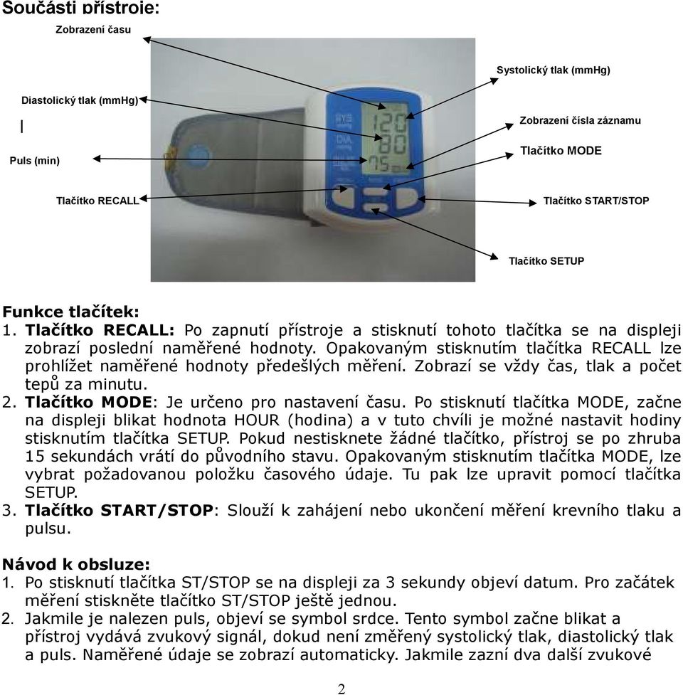 Opakovaným stisknutím tlačítka RECALL lze prohlížet naměřené hodnoty předešlých měření. Zobrazí se vždy čas, tlak a počet tepů za minutu. 2. Tlačítko MODE: Je určeno pro nastavení času.