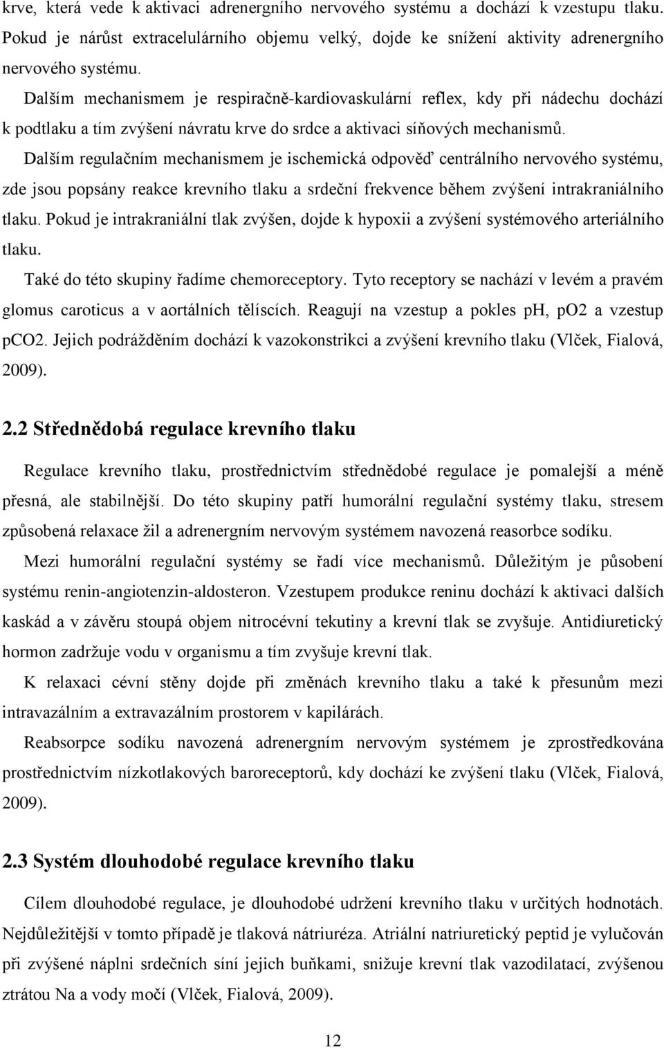 Dalším regulačním mechanismem je ischemická odpověď centrálního nervového systému, zde jsou popsány reakce krevního tlaku a srdeční frekvence během zvýšení intrakraniálního tlaku.