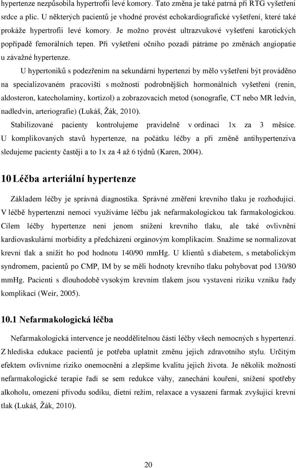 Při vyšetření očního pozadí pátráme po změnách angiopatie u závaţné hypertenze.