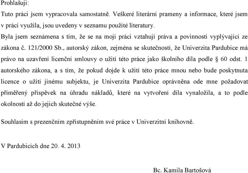 , autorský zákon, zejména se skutečností, ţe Univerzita Pardubice má právo na uzavření licenční smlouvy o uţití této práce jako školního díla podle 60 odst.