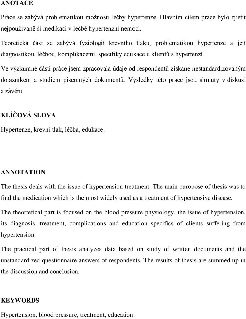 Ve výzkumné části práce jsem zpracovala údaje od respondentů získané nestandardizovaným dotazníkem a studiem písemných dokumentů. Výsledky této práce jsou shrnuty v diskuzi a závěru.