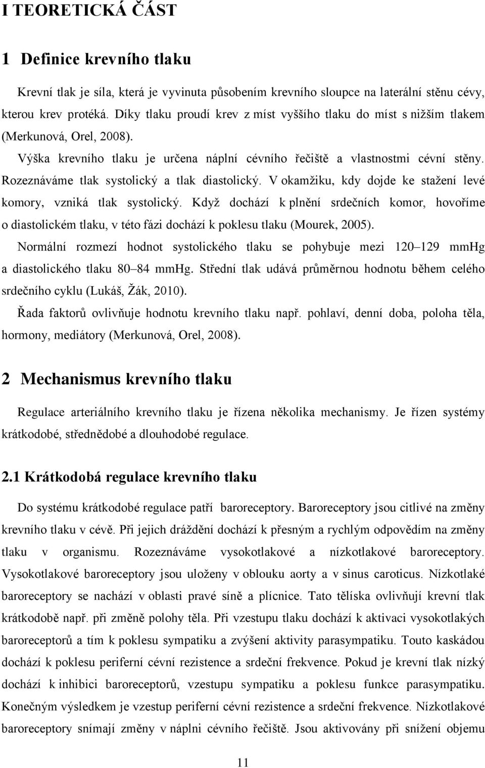 Rozeznáváme tlak systolický a tlak diastolický. V okamţiku, kdy dojde ke staţení levé komory, vzniká tlak systolický.