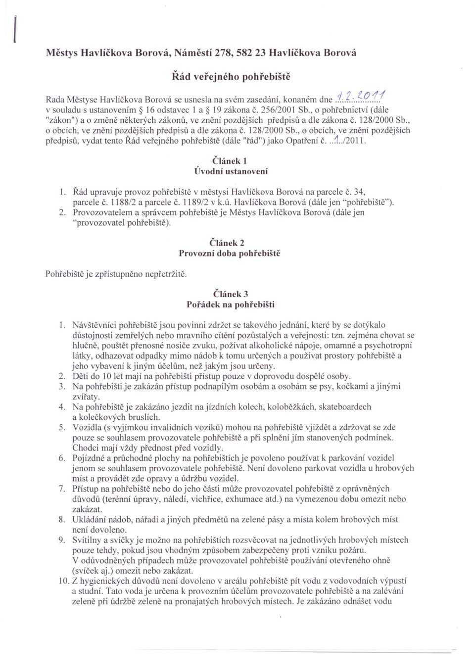 , o obcích ve zněni pozdějších předpisů a dle zákona Č. 128/2000 Sb., o obcích, ve znění pozdějších předpisů vydat tento Řád veřejného pohřebiště (dále "řád") jako Opatření Č... 1../2011.