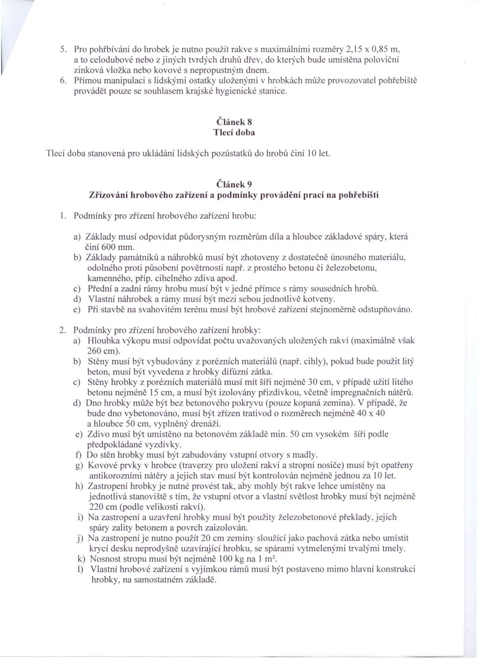 Článek 8 Tlecí doba Tlecí doba stanovená pro ukládání lidských pozůstatků do hrobů činí 10 let. Článek 9 Zřizování hrobového zařízení a podmínky provádění prací na pohřebišti 1.