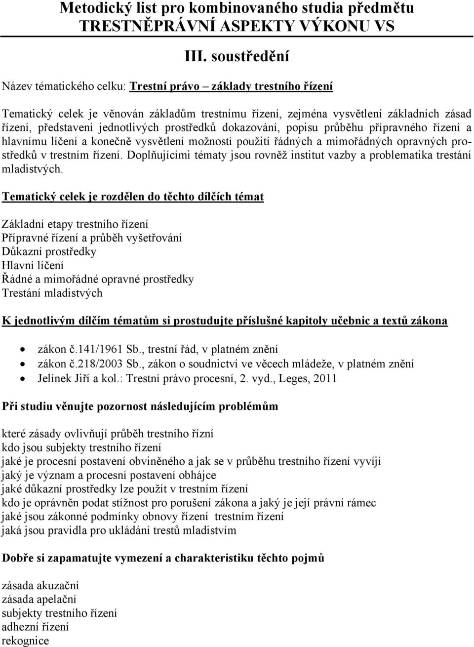 prostředků dokazování, popisu průběhu přípravného řízení a hlavnímu líčení a konečně vysvětlení možností použití řádných a mimořádných opravných prostředků v trestním řízení.