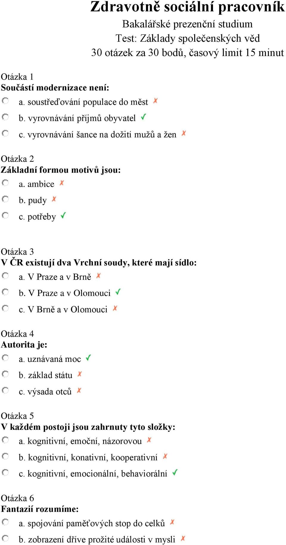 vyrovnávání šance na dožití mužů a žen Otázka 2 Základní formou motivů jsou: a. ambice b. pudy c. potřeby Otázka 3 V ČR existují dva Vrchní soudy, které mají sídlo: a. V Praze a v Brně b.