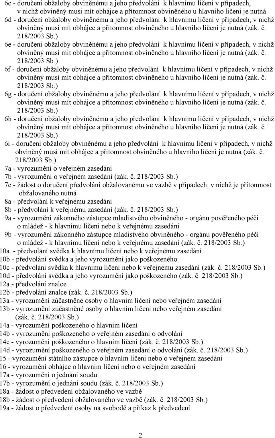 ) 6e - doručení obžaloby ) 6f - doručení obžaloby ) 6g - doručení obžaloby ) 6h - doručení obžaloby ) 6i - doručení obžaloby ) 7a - vyrozumění o veřejném zasedání 7b - vyrozumění o veřejném zasedání