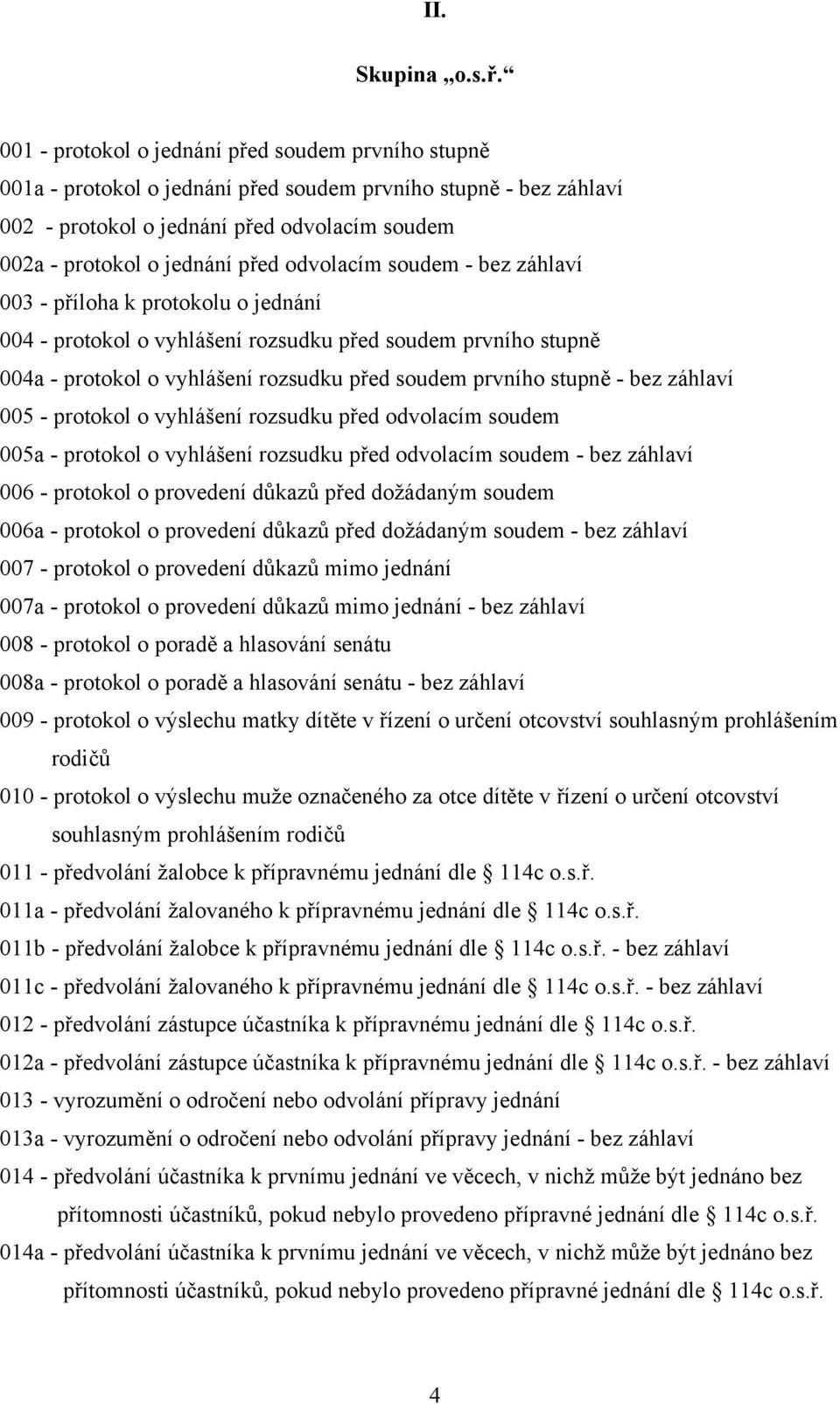 odvolacím soudem - bez záhlaví 003 - příloha k protokolu o jednání 004 - protokol o vyhlášení rozsudku před soudem prvního stupně 004a - protokol o vyhlášení rozsudku před soudem prvního stupně - bez