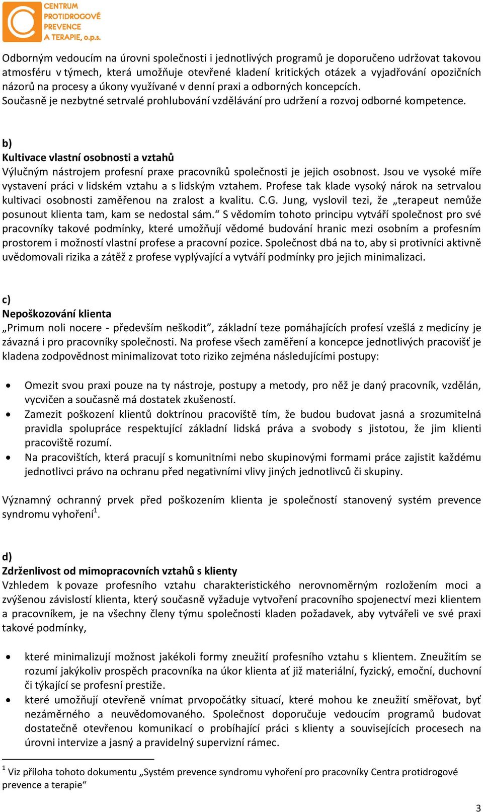 b) Kultivace vlastní osobnosti a vztahů Výlučným nástrojem profesní praxe pracovníků společnosti je jejich osobnost. Jsou ve vysoké míře vystavení práci v lidském vztahu a s lidským vztahem.