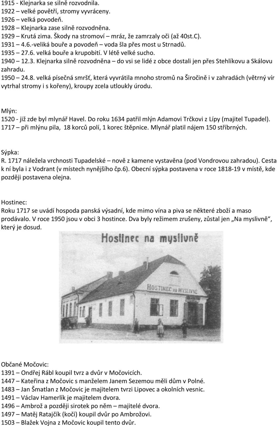 1950 24.8. velká písečná smršť, která vyvrátila mnoho stromů na Širočině i v zahradách (větrný vír vytrhal stromy i s kořeny), kroupy zcela utloukly úrodu. Mlýn: 1520 - již zde byl mlynář Havel.