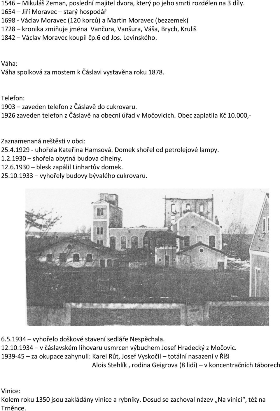 Levinského. Váha: Váha spolková za mostem k Čáslavi vystavěna roku 1878. Telefon: 1903 zaveden telefon z Čáslavě do cukrovaru. 1926 zaveden telefon z Čáslavě na obecní úřad v Močovicích.