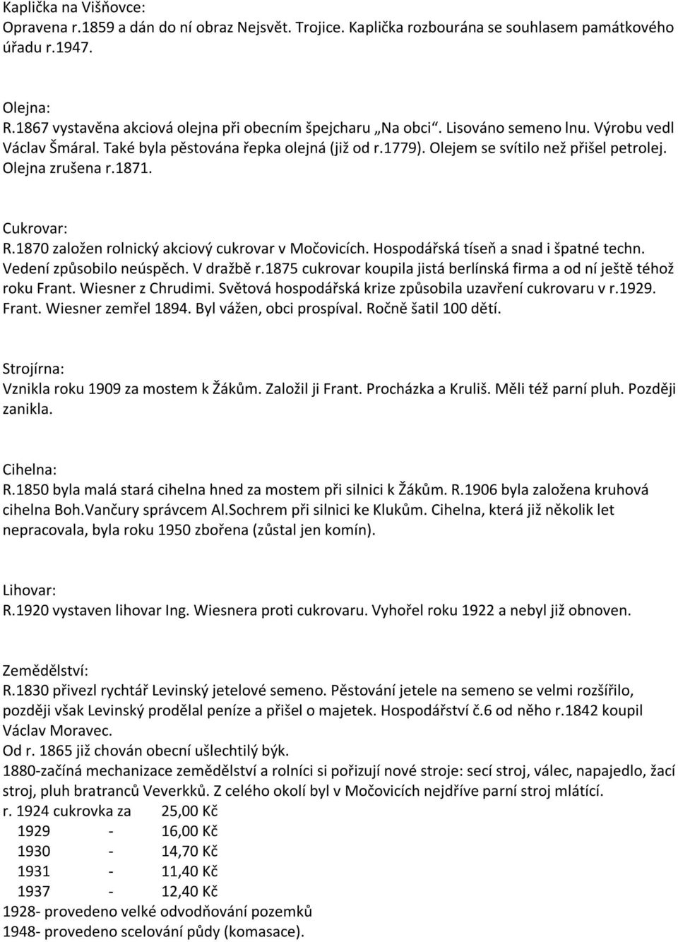 Olejna zrušena r.1871. Cukrovar: R.1870 založen rolnický akciový cukrovar v Močovicích. Hospodářská tíseň a snad i špatné techn. Vedení způsobilo neúspěch. V dražbě r.