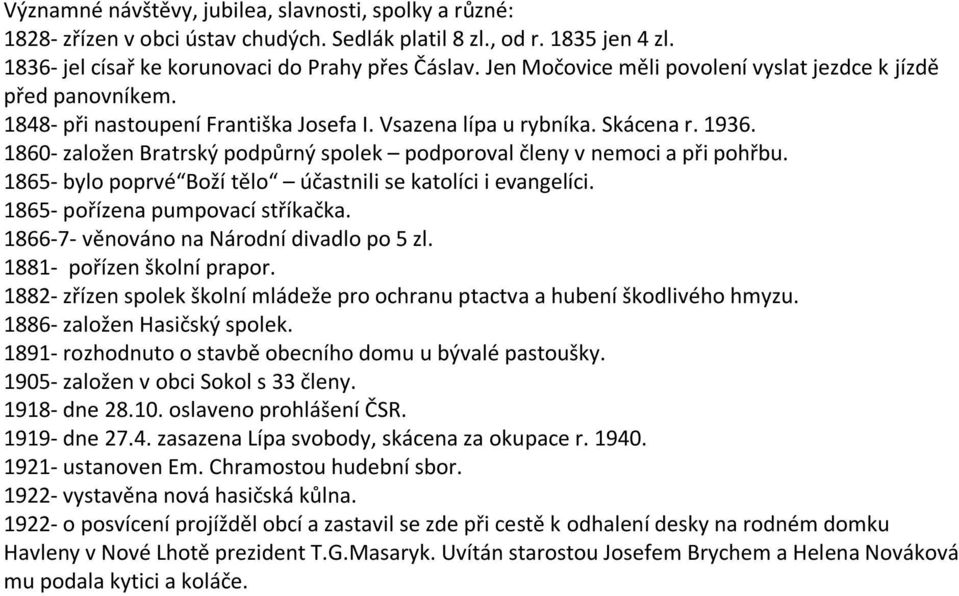 1860- založen Bratrský podpůrný spolek podporoval členy v nemoci a při pohřbu. 1865- bylo poprvé Boží tělo účastnili se katolíci i evangelíci. 1865- pořízena pumpovací stříkačka.