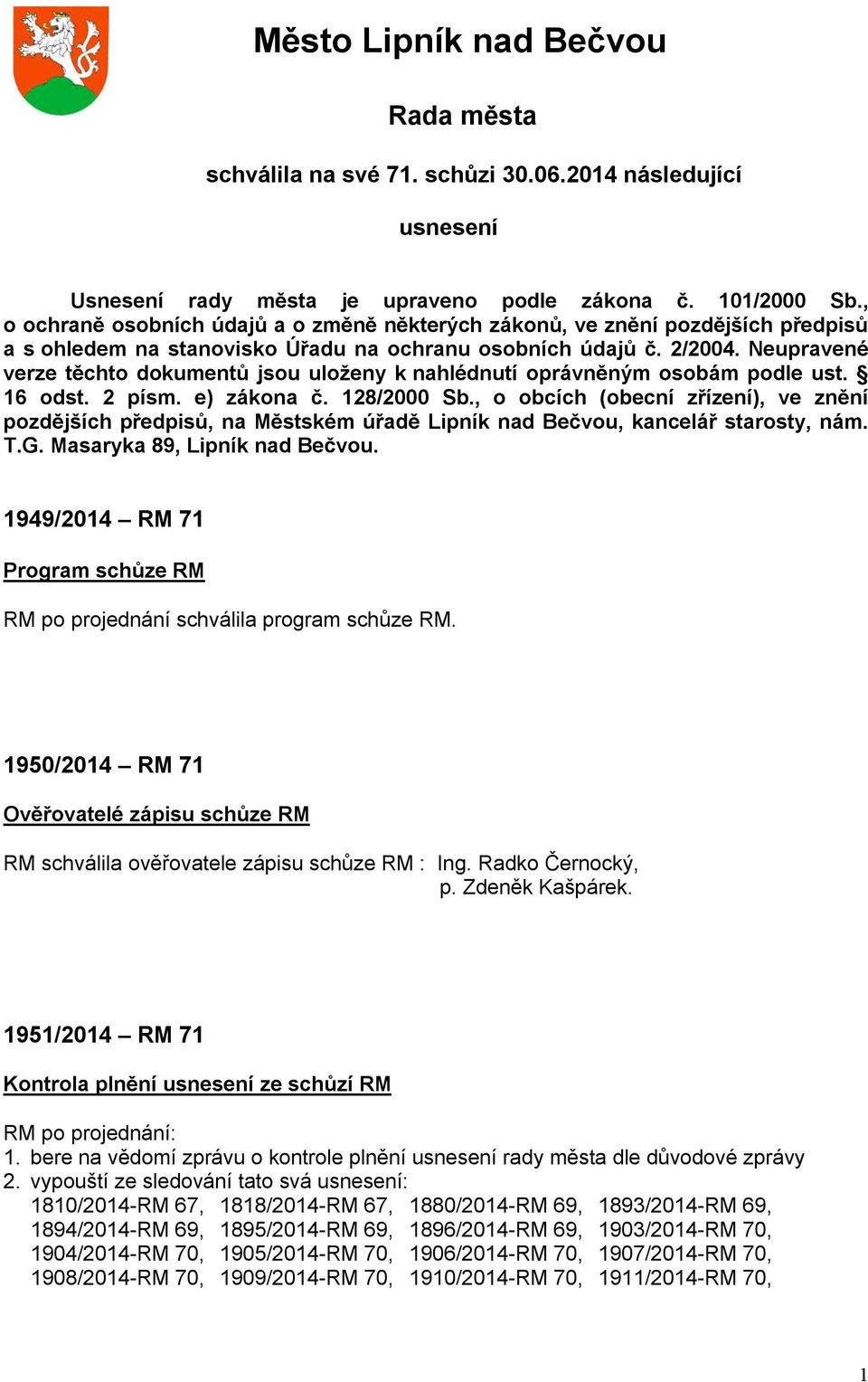 Neupravené verze těchto dokumentů jsou uloženy k nahlédnutí oprávněným osobám podle ust. 16 odst. 2 písm. e) zákona č. 128/2000 Sb.