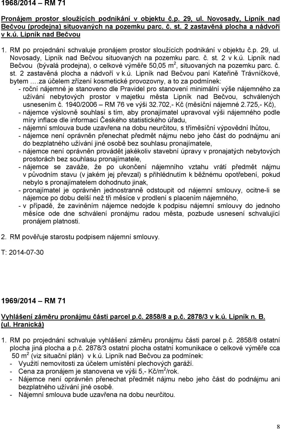 Lipník nad Bečvou (bývalá prodejna), o celkové výměře 50,05 m 2, situovaných na pozemku parc. č. st. 2 zastavěná plocha a nádvoří v k.ú. Lipník nad Bečvou paní Kateřině Trávníčkové, bytem.