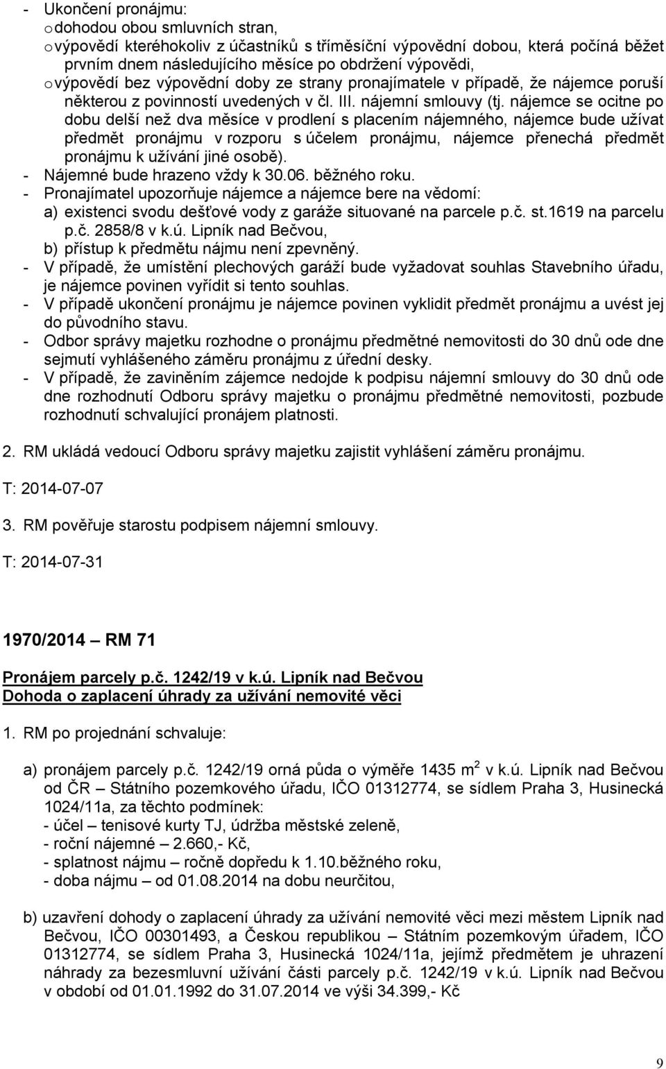 nájemce se ocitne po dobu delší než dva měsíce v prodlení s placením nájemného, nájemce bude užívat předmět pronájmu v rozporu s účelem pronájmu, nájemce přenechá předmět pronájmu k užívání jiné