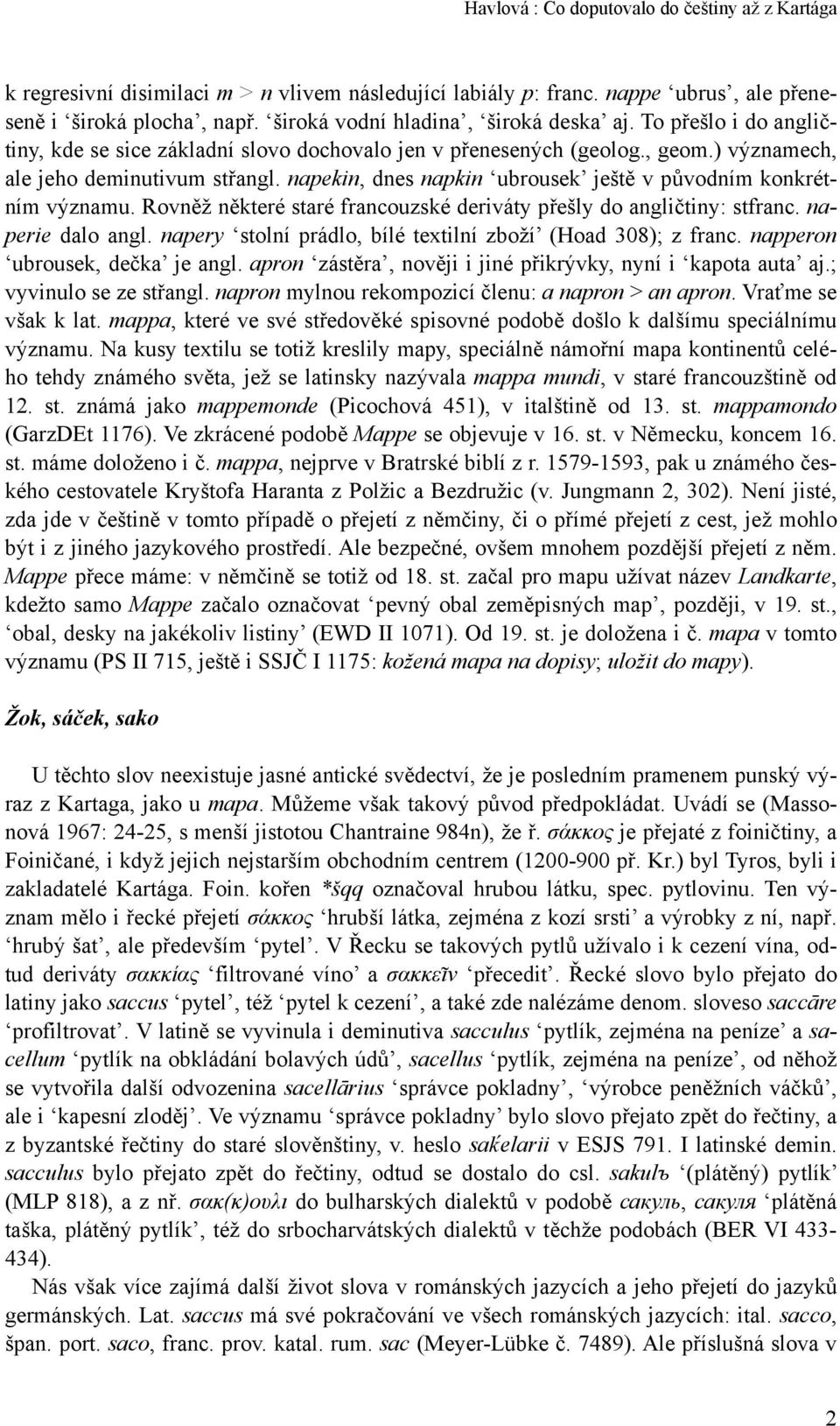 napekin, dnes napkin ubrousek ještě v původním konkrétním významu. Rovněž některé staré francouzské deriváty přešly do angličtiny: stfranc. naperie dalo angl.