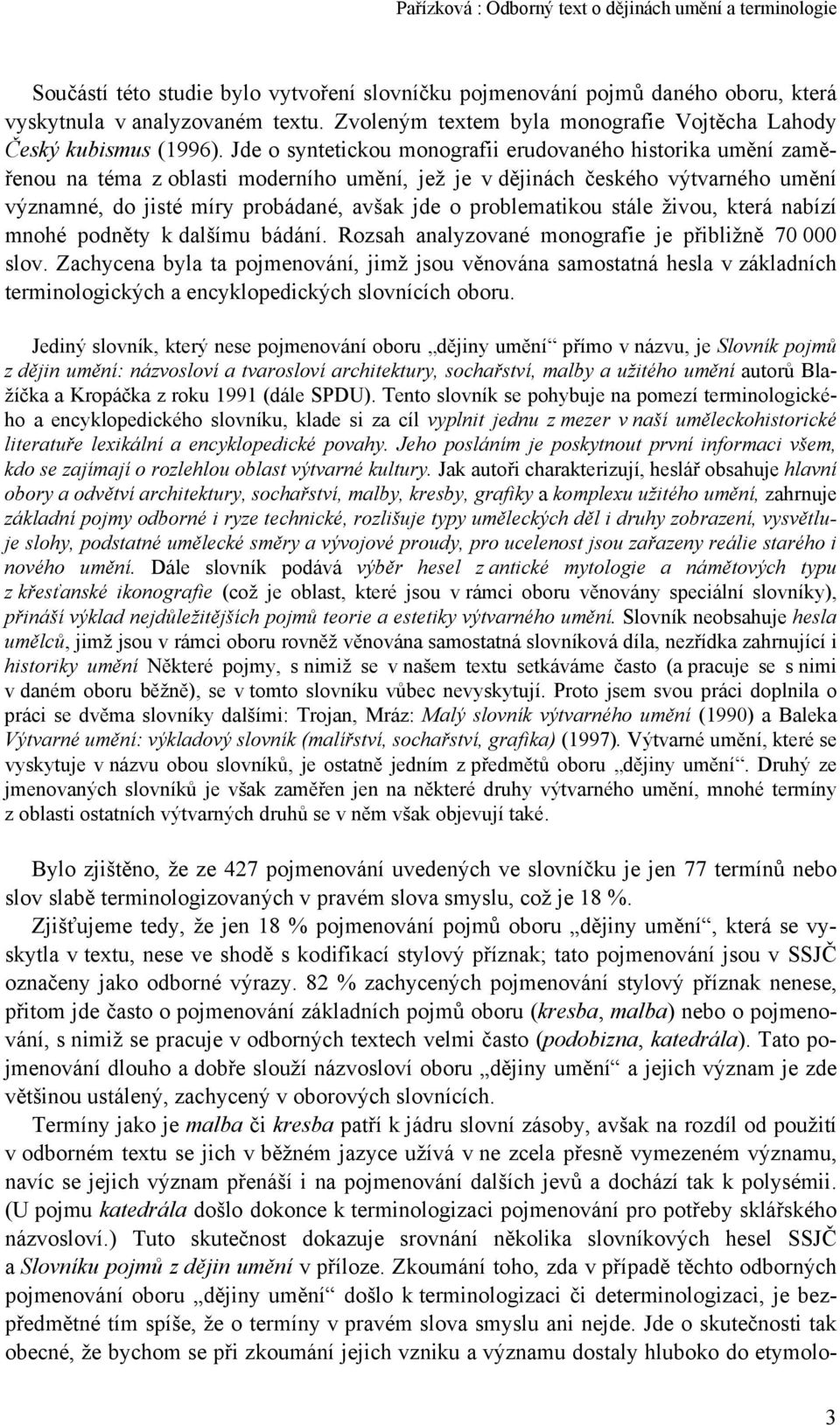 problematikou stále živou, která nabízí mnohé podněty k dalšímu bádání. Rozsah analyzované monografie je přibližně 70 000 slov.