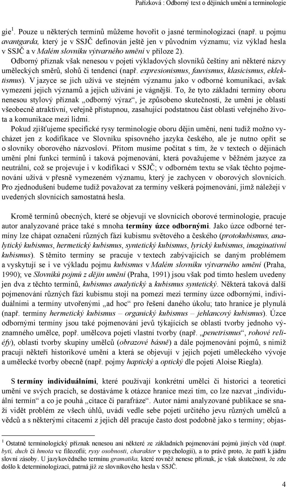 Odborný příznak však nenesou v pojetí výkladových slovníků češtiny ani některé názvy uměleckých směrů, slohů či tendencí (např. expresionismus, fauvismus, klasicismus, eklektismus).