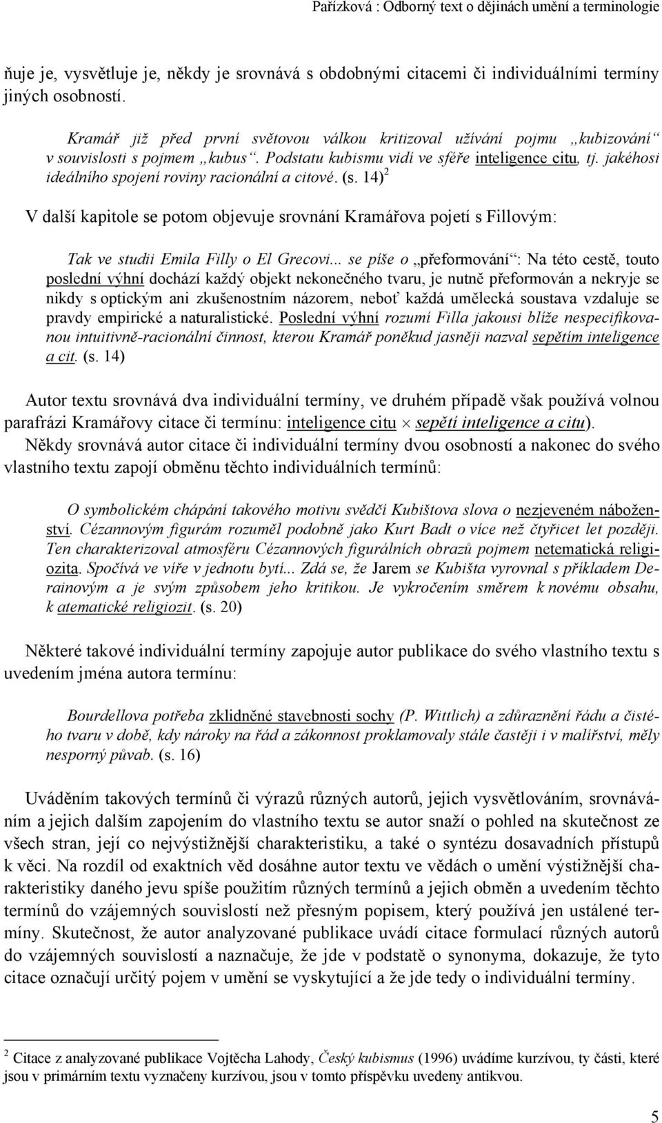 jakéhosi ideálního spojení roviny racionální a citové. (s. 14) 2 V další kapitole se potom objevuje srovnání Kramářova pojetí s Fillovým: Tak ve studii Emila Filly o El Grecovi.