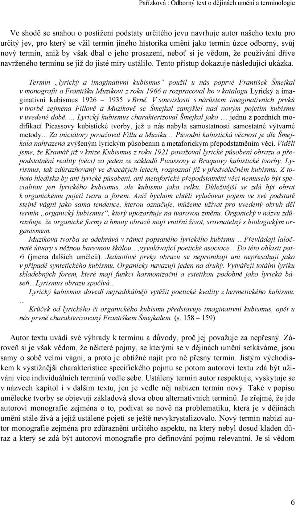 Termín lyrický a imaginativní kubismus použil u nás poprvé František Šmejkal v monografii o Františku Muzikovi z roku 1966 a rozpracoval ho v katalogu Lyrický a imaginativní kubismus 1926 1935 v Brně.