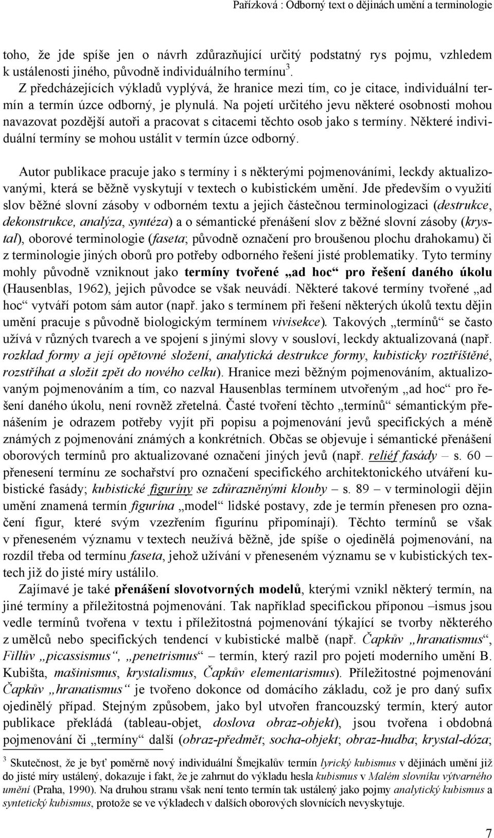 Na pojetí určitého jevu některé osobnosti mohou navazovat pozdější autoři a pracovat s citacemi těchto osob jako s termíny. Některé individuální termíny se mohou ustálit v termín úzce odborný.