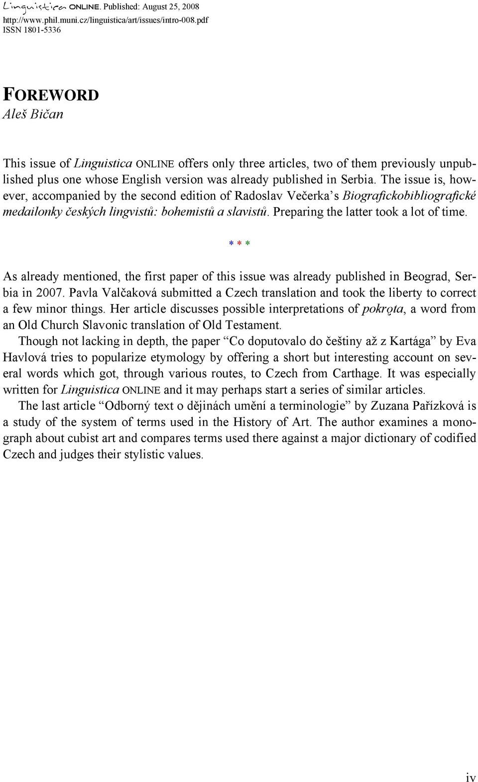 The issue is, however, accompanied by the second edition of Radoslav Večerka s Biografickobibliografické medailonky českých lingvistů: bohemistů a slavistů. Preparing the latter took a lot of time.