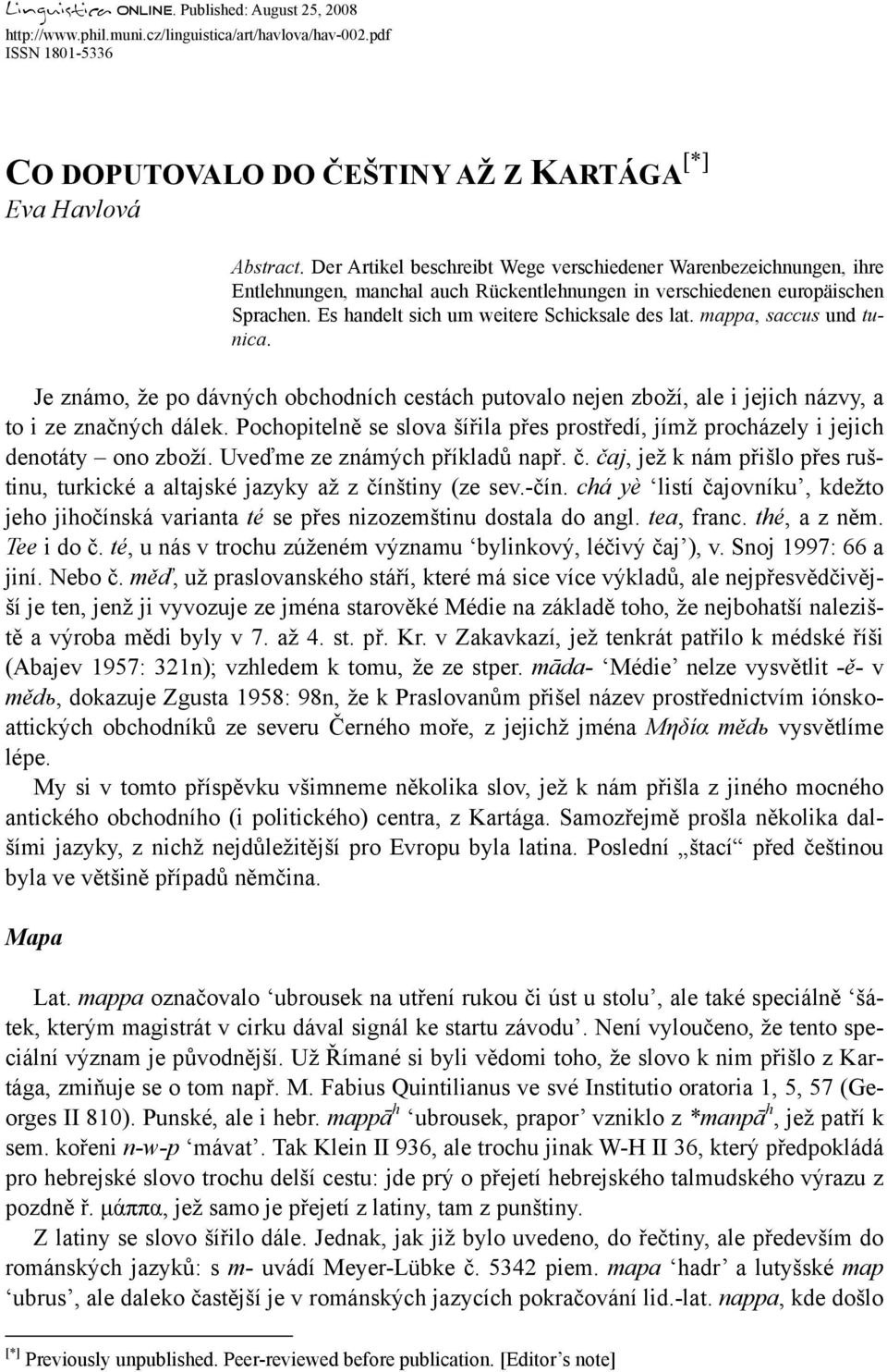 mappa, saccus und tunica. Je známo, že po dávných obchodních cestách putovalo nejen zboží, ale i jejich názvy, a to i ze značných dálek.