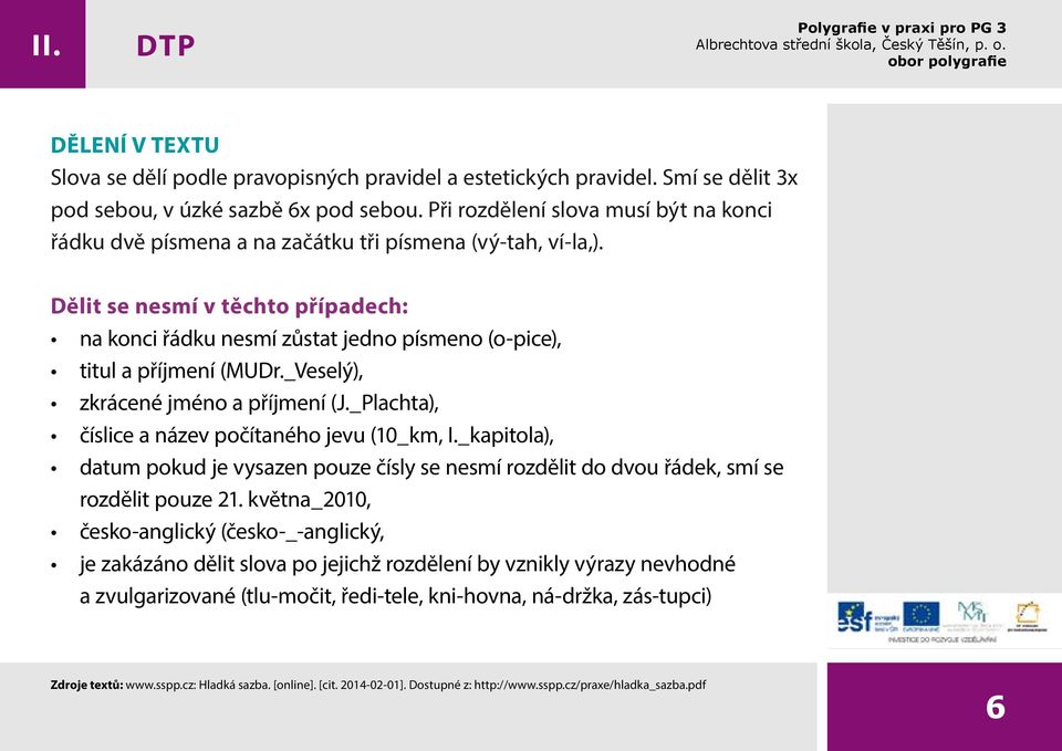 Dělit se nesmí v těchto případech: na konci řádku nesmí zůstat jedno písmeno (o-pice), titul a příjmení (MUDr._Veselý), zkrácené jméno a příjmení (J.