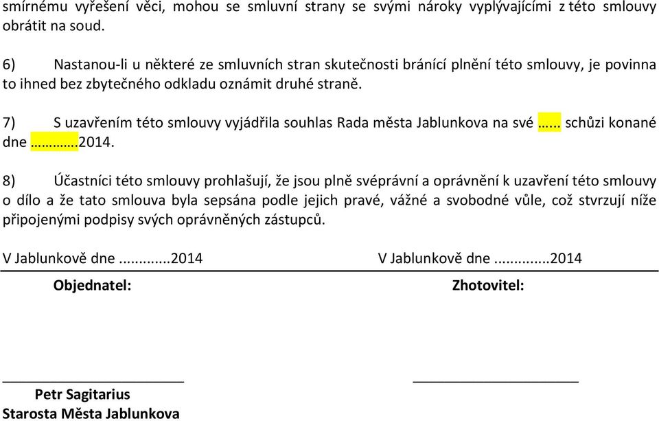 7) S uzavřením této smlouvy vyjádřila souhlas Rada města Jablunkova na své... schůzi konané dne.2014.