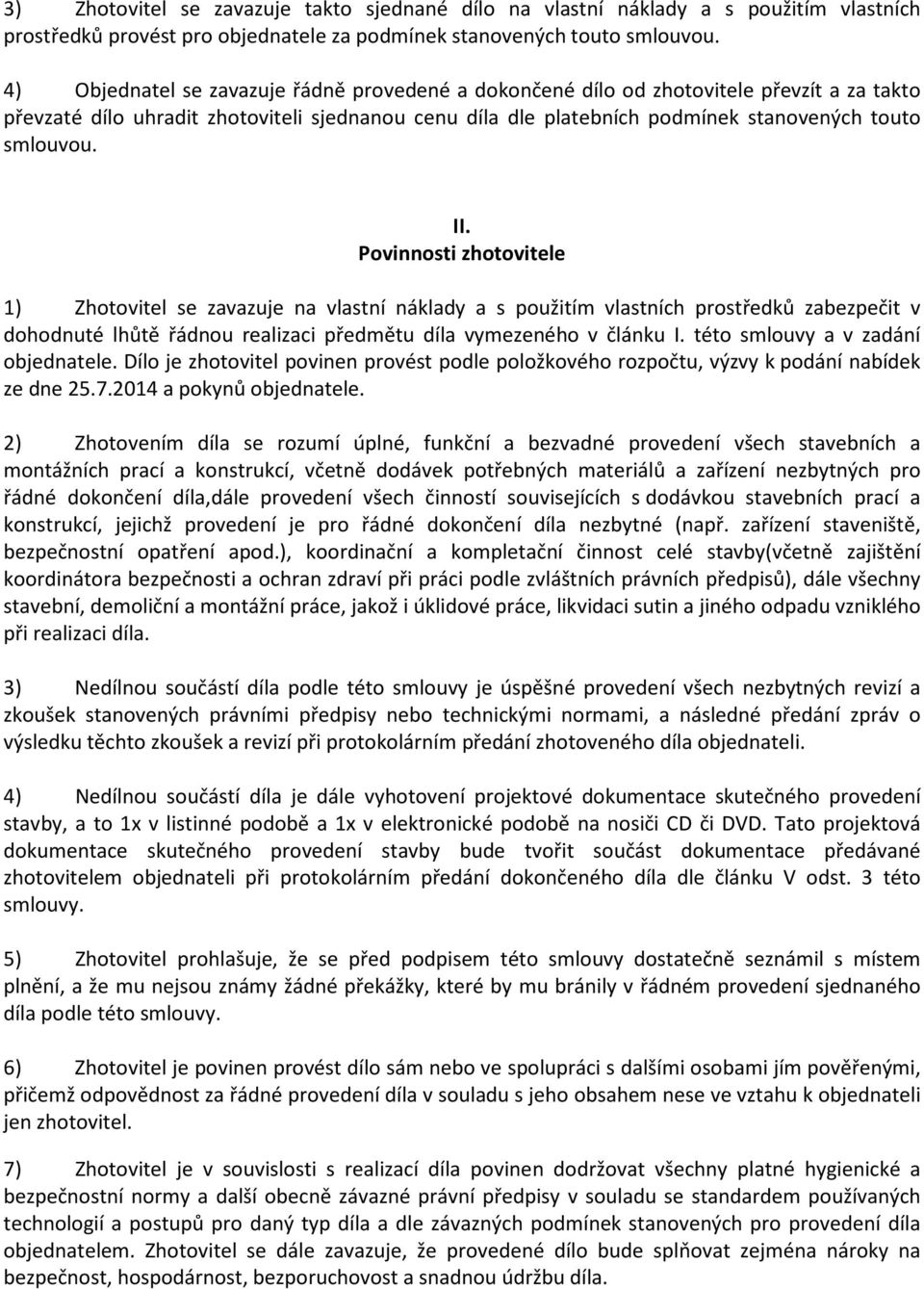 II. Povinnosti zhotovitele 1) Zhotovitel se zavazuje na vlastní náklady a s použitím vlastních prostředků zabezpečit v dohodnuté lhůtě řádnou realizaci předmětu díla vymezeného v článku I.