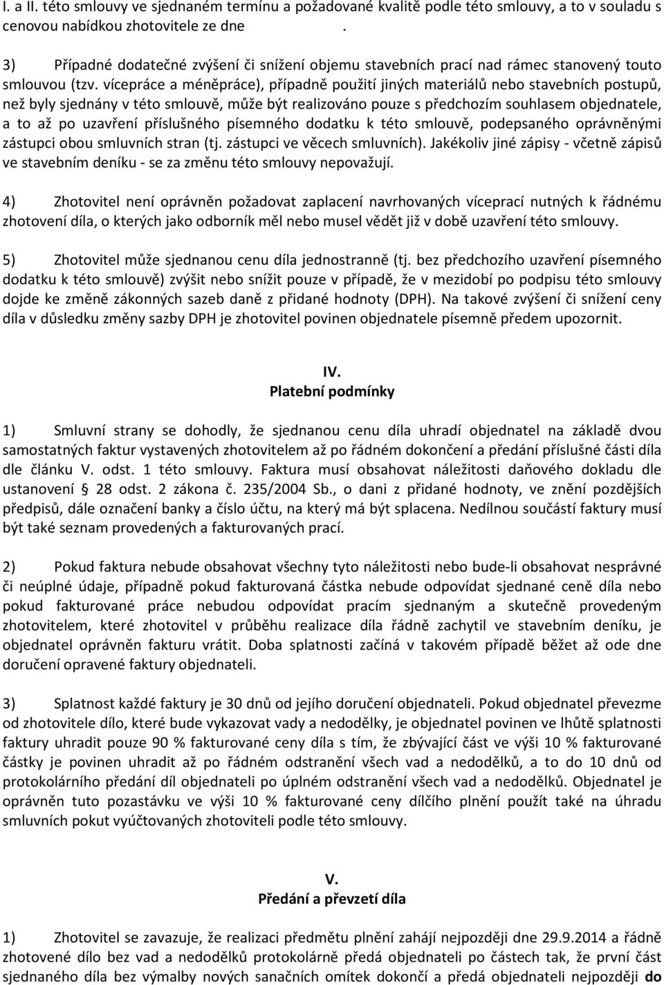 vícepráce a méněpráce), případně použití jiných materiálů nebo stavebních postupů, než byly sjednány v této smlouvě, může být realizováno pouze s předchozím souhlasem objednatele, a to až po uzavření