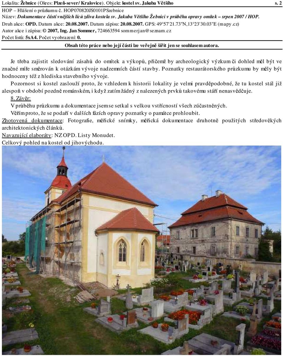 Poznatky restaurátorského průzkumu by měly být hodnoceny též z hlediska stavebního vývoje.