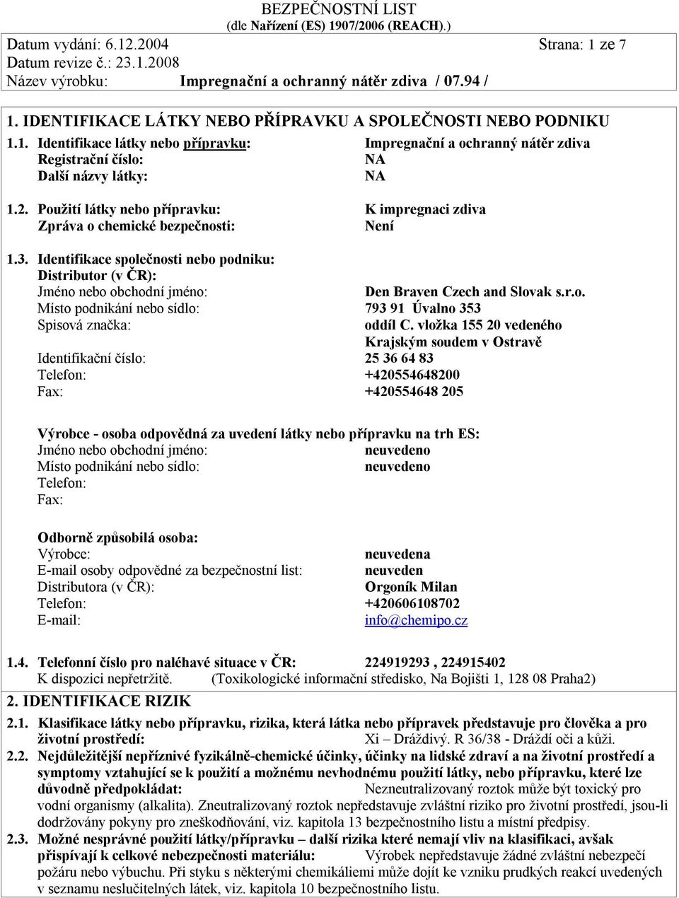 Identifikace společnosti nebo podniku: Distributor (v ČR): Jméno nebo obchodní jméno: Den Braven Czech and Slovak s.r.o. Místo podnikání nebo sídlo: 793 91 Úvalno 353 Spisová značka: oddíl C.