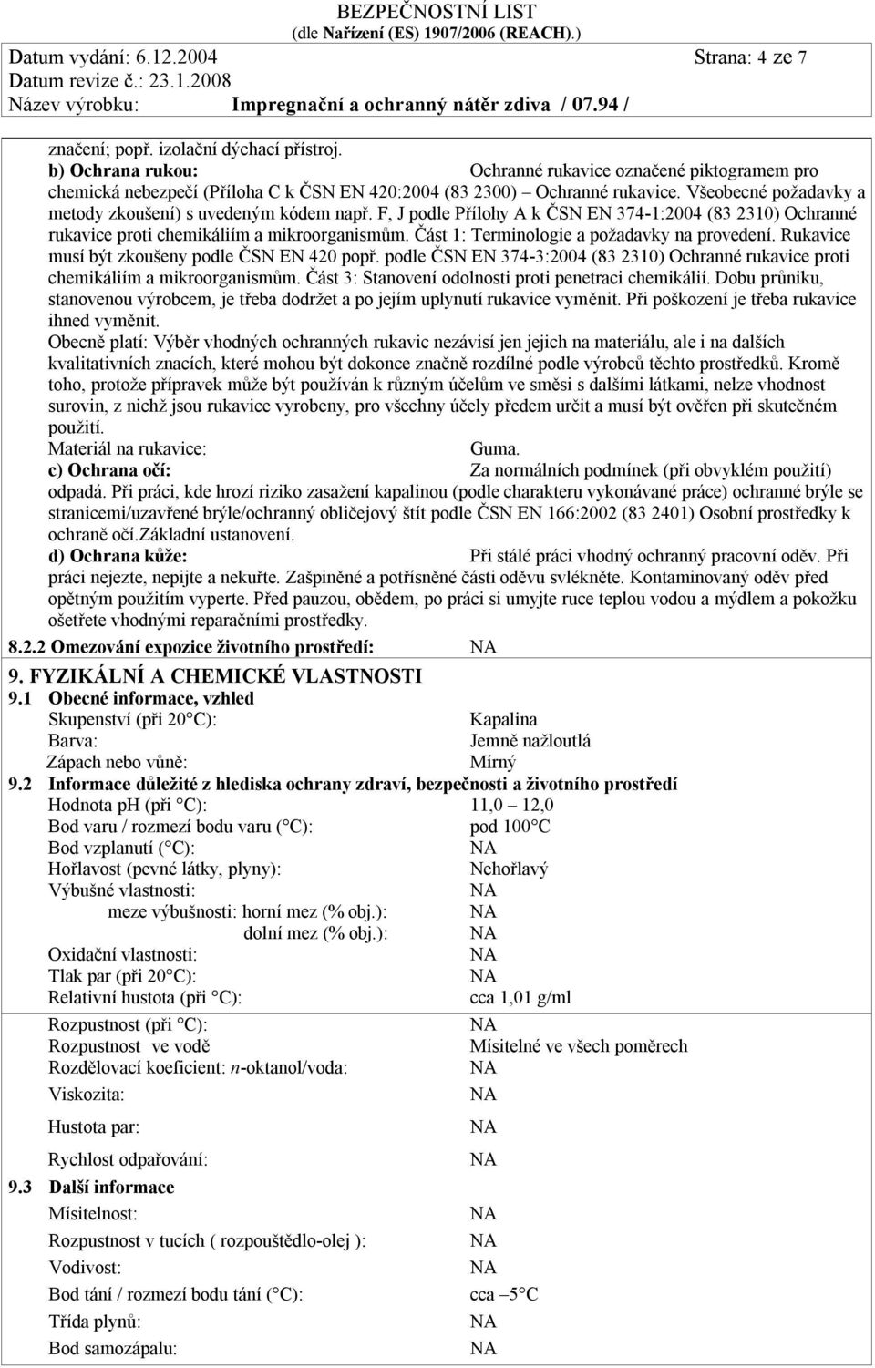 F, J podle Přílohy A k ČSN EN 374-1:2004 (83 2310) Ochranné rukavice proti chemikáliím a mikroorganismům. Část 1: Terminologie a požadavky na provedení.