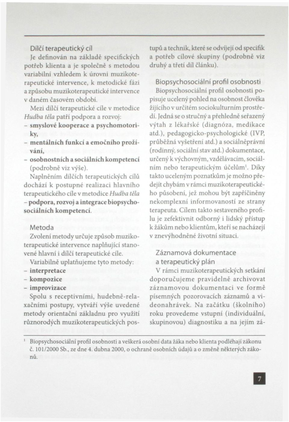 Mezi dílčí terapeutické cíle v metodice Hudba těla patří podpora a rozvoj: - smyslové kooperace a psychomotority - mentálních funkcí a emočního prožíváni, - osobnostních a sociálních kompetencí