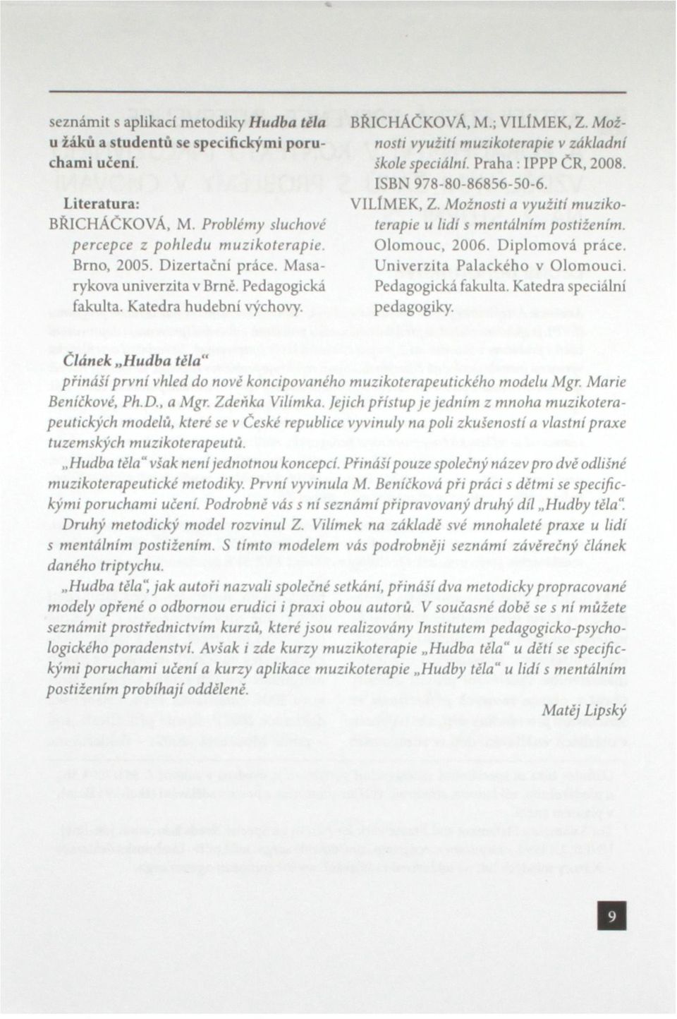 Praha: IPPP ČR, 2008. ISBN 978-80-86856-50-6. VILÍMEK, Z. Možnosti a využití muzikoterapie u lidí s mentálním postižením. Olomouc, 2006. Diplomová práce. Univerzita Palackého v Olomouci.