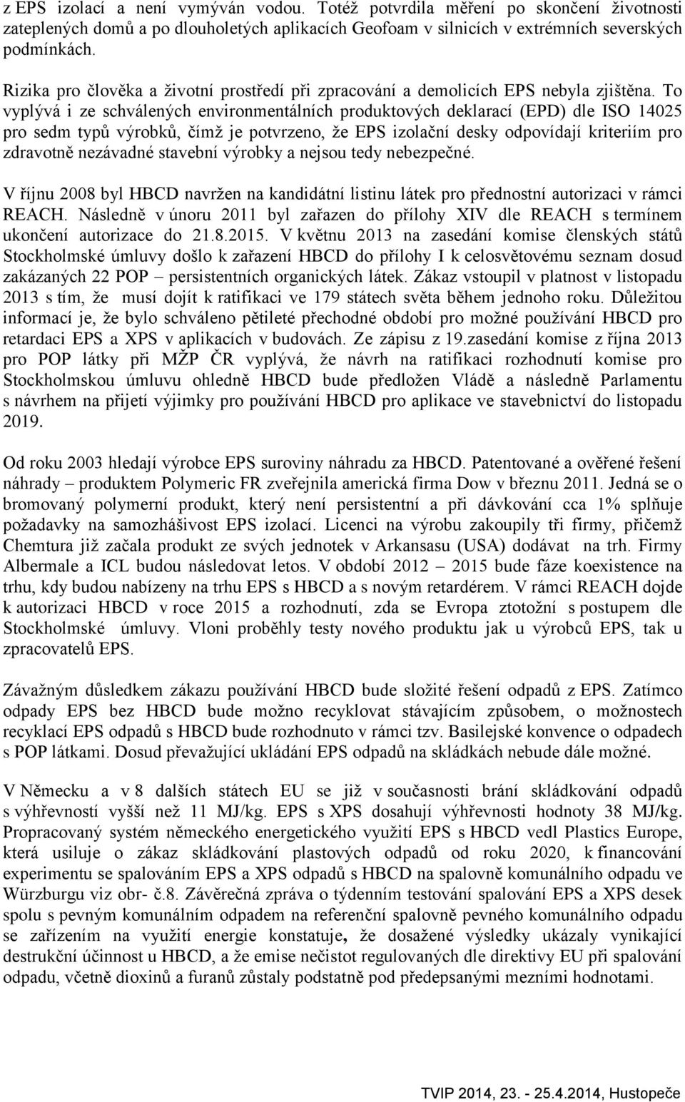 To vyplývá i ze schválených environmentálních produktových deklarací (EPD) dle ISO 14025 pro sedm typů výrobků, čímž je potvrzeno, že EPS izolační desky odpovídají kriteriím pro zdravotně nezávadné