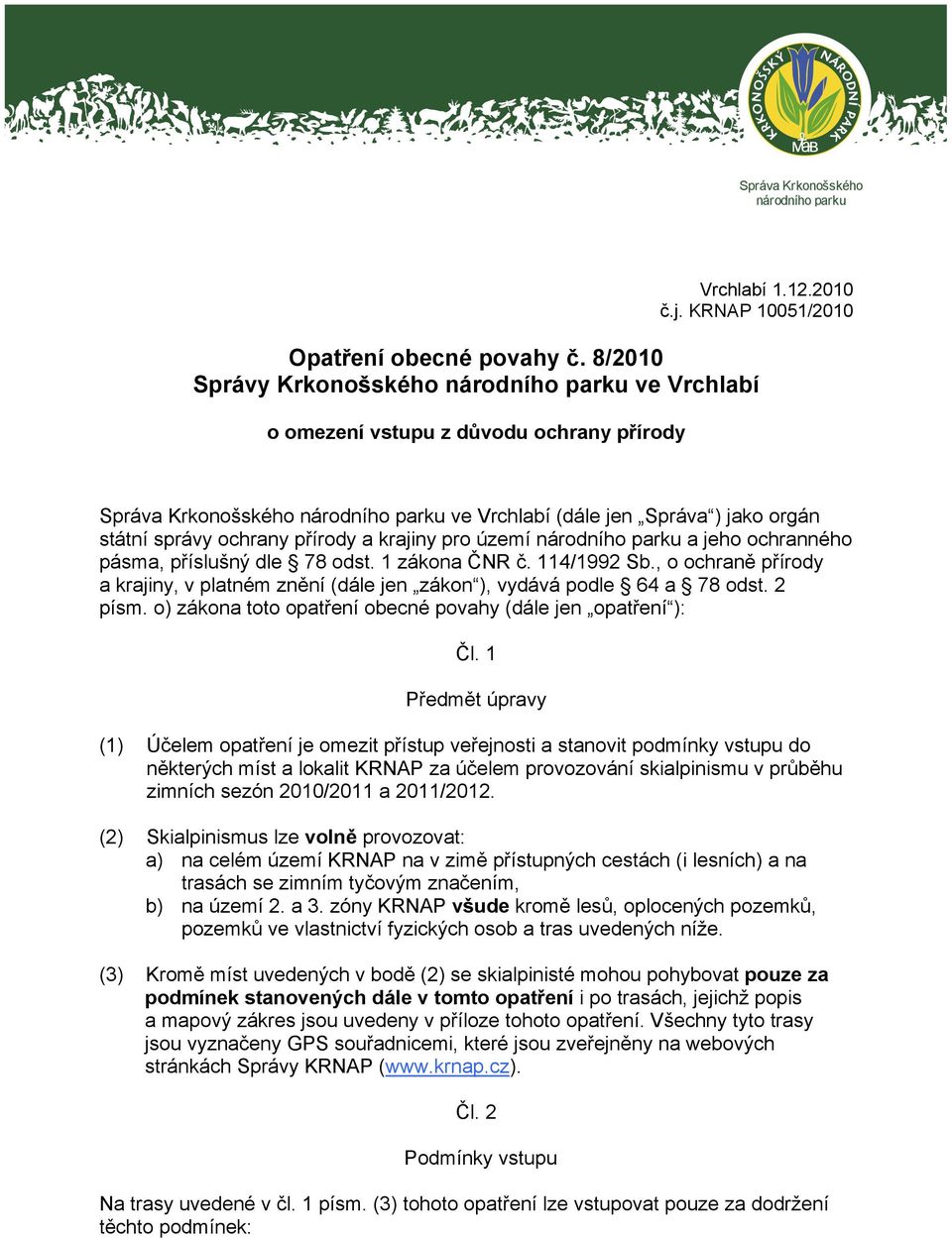 přírody a krajiny pro území národního parku a jeho ochranného pásma, příslušný dle 78 odst. 1 zákona ČNR č. 114/1992 Sb.