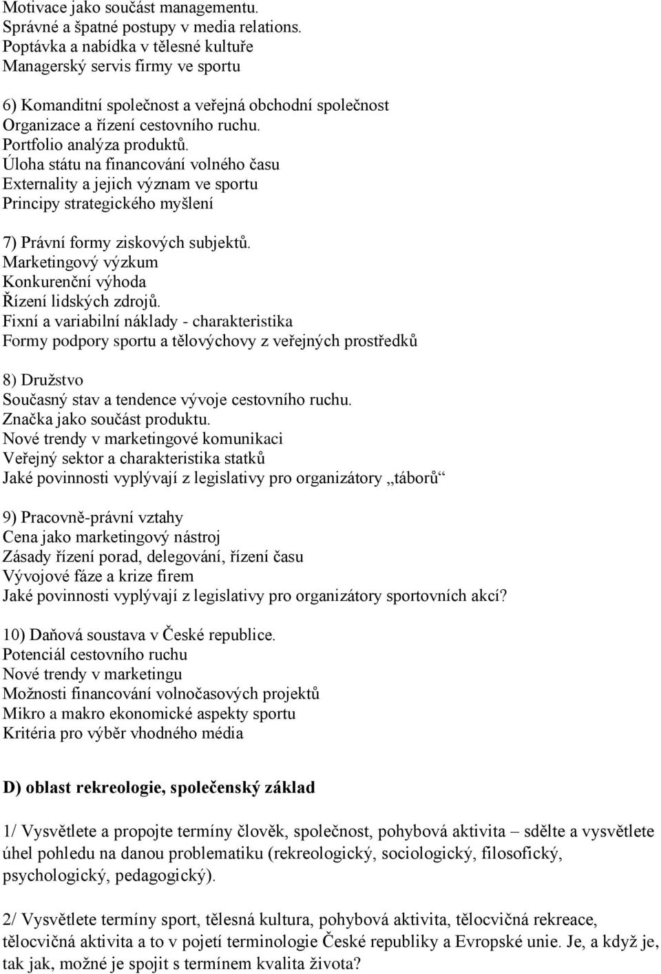 Úloha státu na financování volného času Externality a jejich význam ve sportu Principy strategického myšlení 7) Právní formy ziskových subjektů.