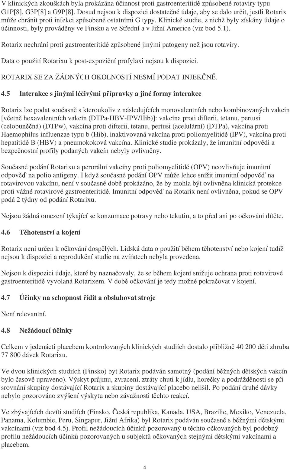 Klinické studie, z nichž byly získány údaje o úinnosti, byly provádny ve Finsku a ve Stední a v Jižní Americe (viz bod 5.1).