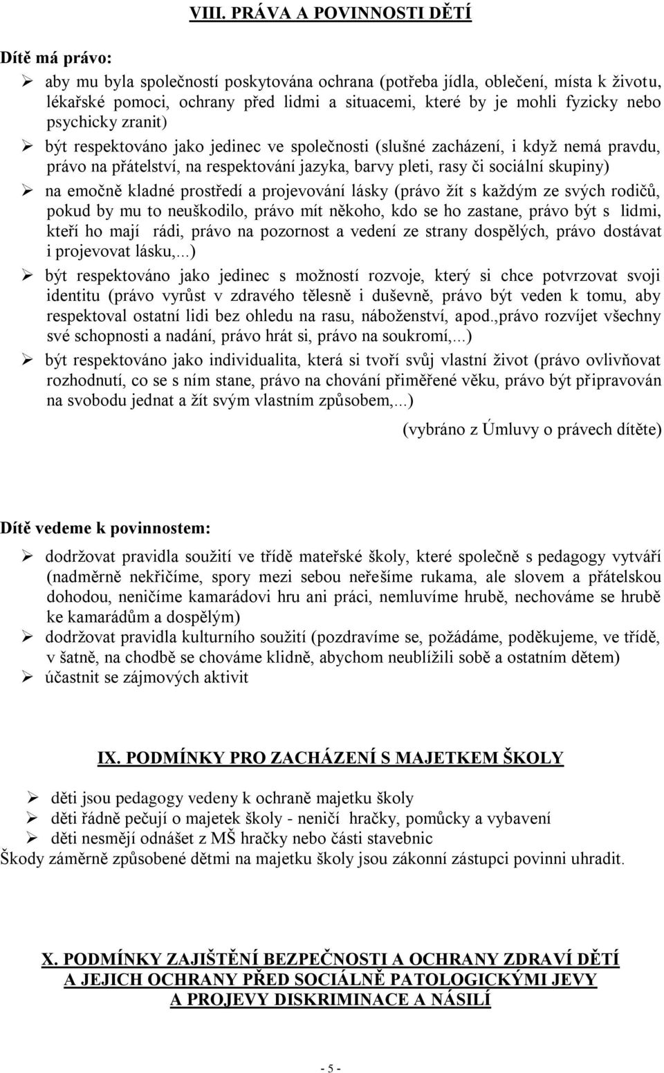 na emočně kladné prostředí a projevování lásky (právo žít s každým ze svých rodičů, pokud by mu to neuškodilo, právo mít někoho, kdo se ho zastane, právo být s lidmi, kteří ho mají rádi, právo na