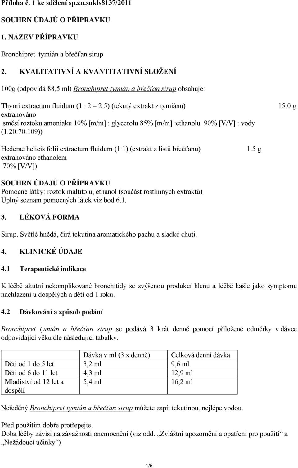 5) (tekutý extrakt z tymiánu) extrahováno směsí roztoku amoniaku 10% [m/m] : glycerolu 85% [m/m] :ethanolu 90% [V/V] : vody (1:20:70:109)) 15.