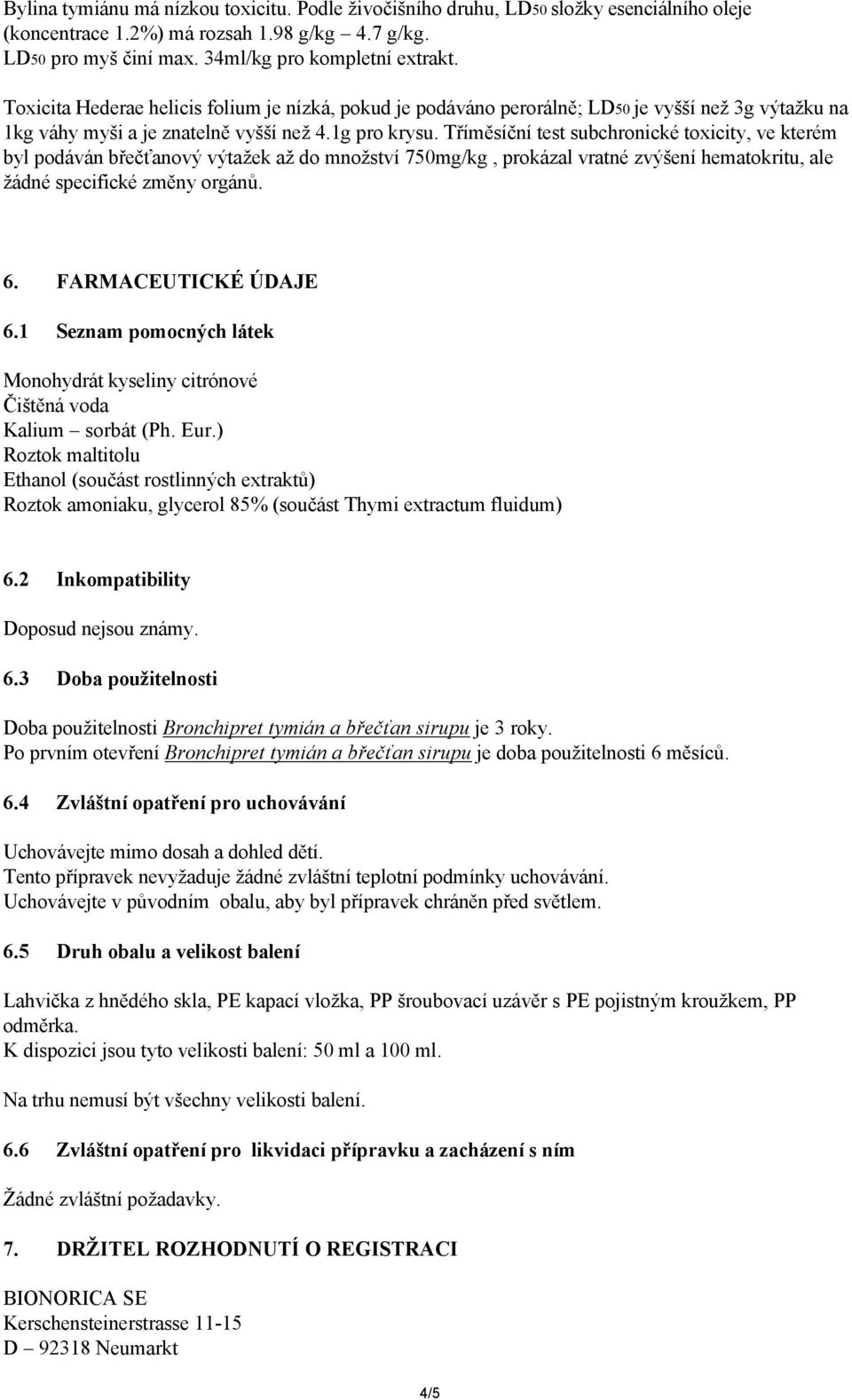 Tříměsíční test subchronické toxicity, ve kterém byl podáván břečťanový výtažek až do množství 750mg/kg, prokázal vratné zvýšení hematokritu, ale žádné specifické změny orgánů. 6.