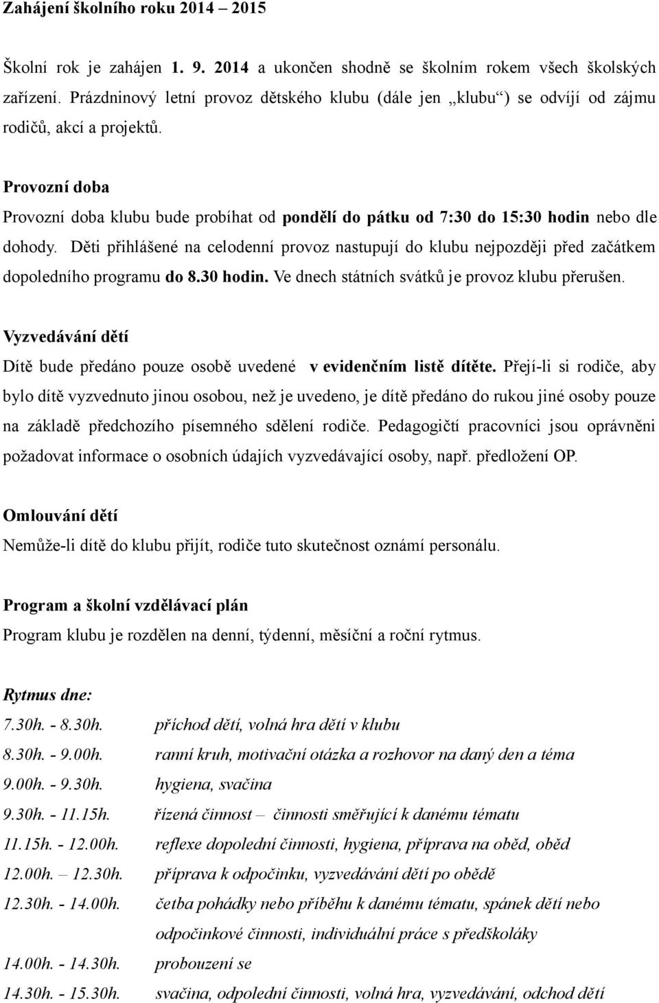 Provozní doba Provozní doba klubu bude probíhat od pondělí do pátku od 7:30 do 15:30 hodin nebo dle dohody.